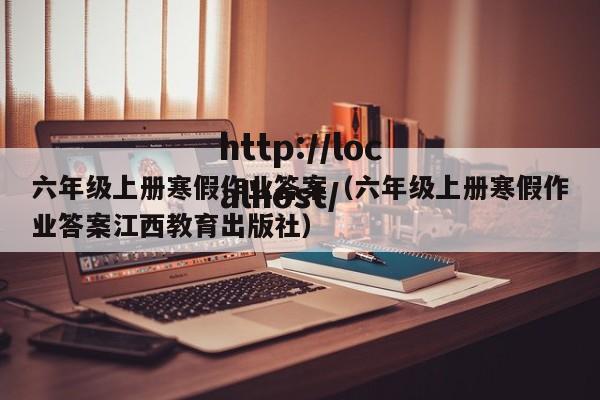六年级上册寒假作业答案(六年级上册寒假作业答案江西教育出版社)